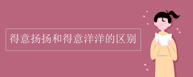 得意揚(yáng)揚(yáng)和得意洋洋的區(qū)別