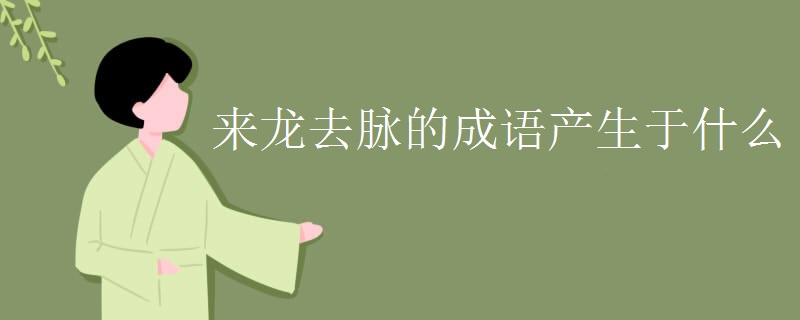 來(lái)龍去脈的成語(yǔ)產(chǎn)生于什么