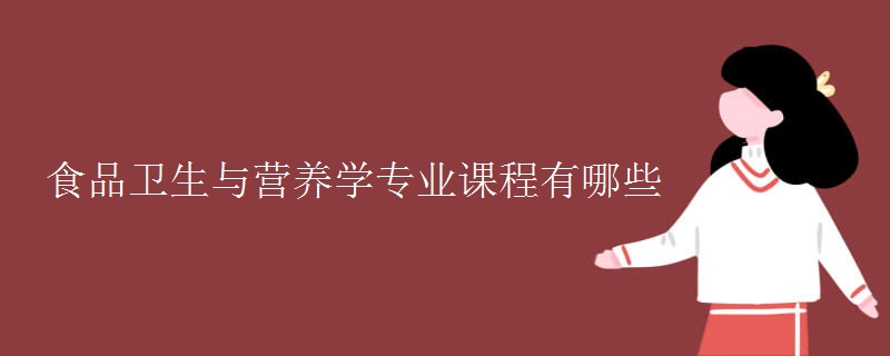 食品衛(wèi)生與營(yíng)養(yǎng)學(xué)專業(yè)課程有哪些