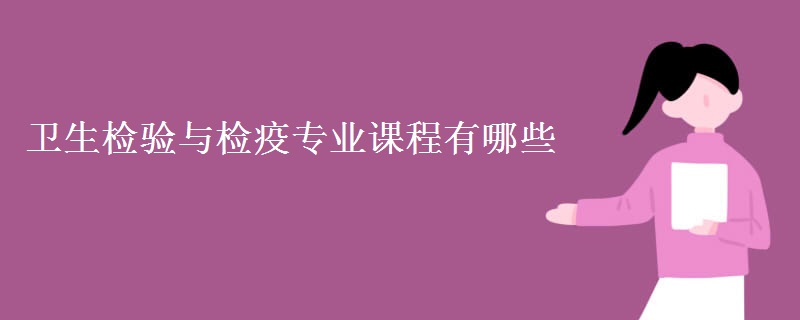 衛(wèi)生檢驗(yàn)與檢疫專業(yè)課程有哪些