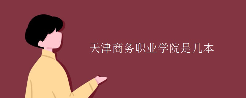 天津商務(wù)職業(yè)學(xué)院是幾本