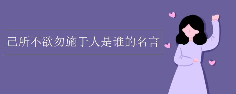 己所不欲勿施于人是誰的名言