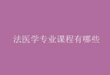 教育資訊：法醫(yī)學(xué)專業(yè)課程有哪些