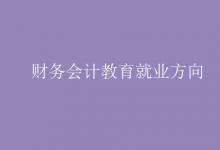 教育資訊：財務會計教育就業(yè)方向