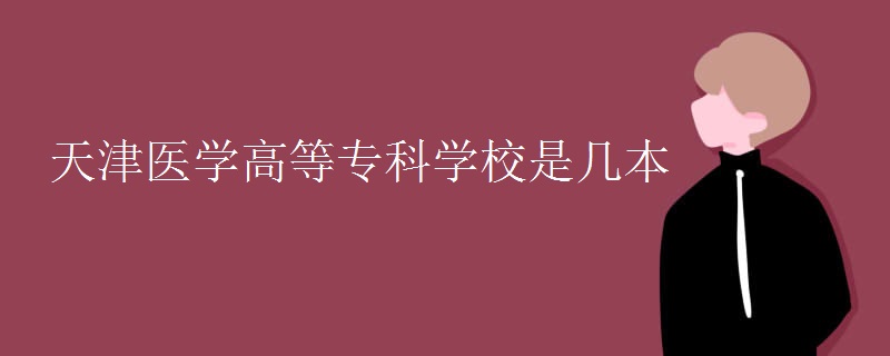 天津醫(yī)學(xué)高等?？茖W(xué)校是幾本