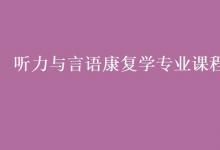 教育資訊：聽力與言語康復學專業(yè)課程有哪些