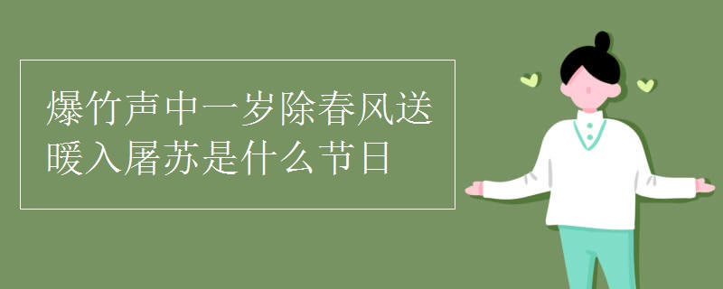 爆竹聲中一歲除春風(fēng)送暖入屠蘇是什么節(jié)日