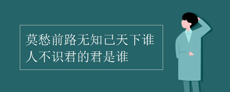 莫愁前路無知己天下誰(shuí)人不識(shí)君的君是誰(shuí)