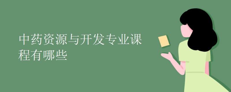 中藥資源與開發(fā)專業(yè)課程有哪些