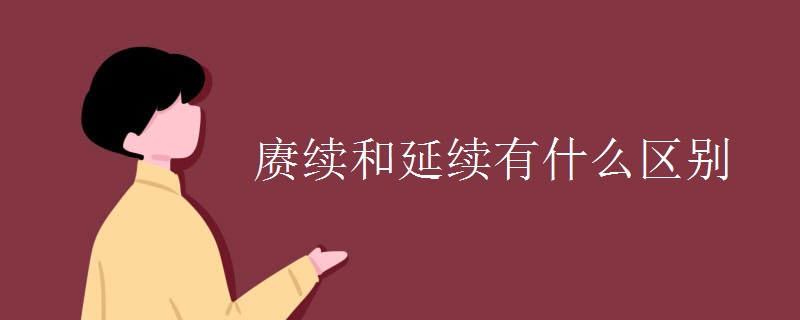 賡續(xù)和延續(xù)有什么區(qū)別