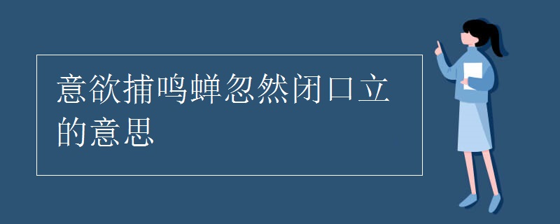 意欲捕鳴蟬忽然閉口立的意思