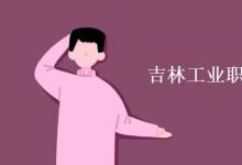 教育資訊：吉林工業(yè)職業(yè)技術(shù)學(xué)院是幾本