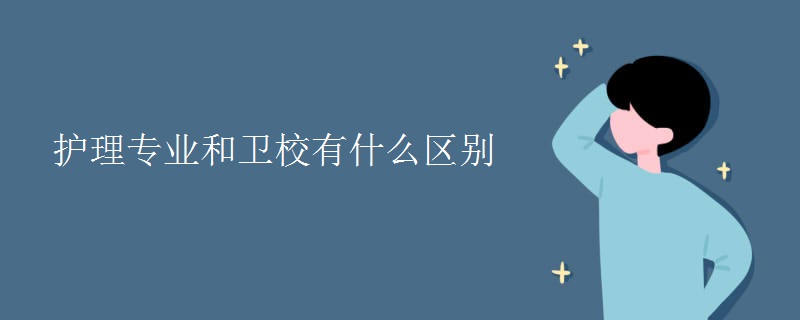 護(hù)理專業(yè)和衛(wèi)校有什么區(qū)別