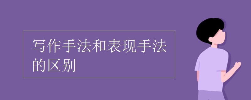 寫作手法和表現(xiàn)手法的區(qū)別