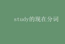 教育資訊：study的現(xiàn)在分詞