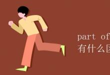 教育資訊：part of 和a part of 有什么區(qū)別