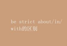 教育資訊：be strict about/in/with的區(qū)別