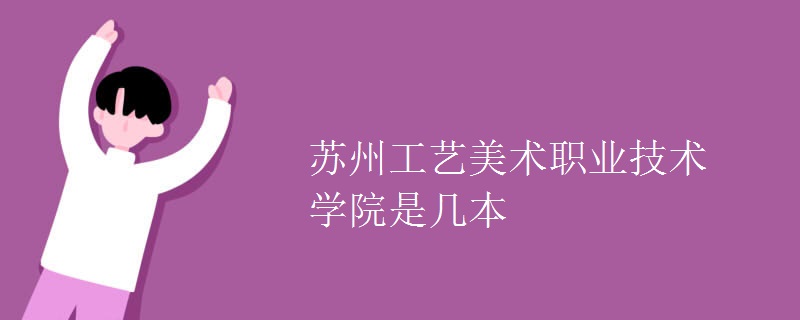 蘇州工藝美術(shù)職業(yè)技術(shù)學(xué)院是幾本