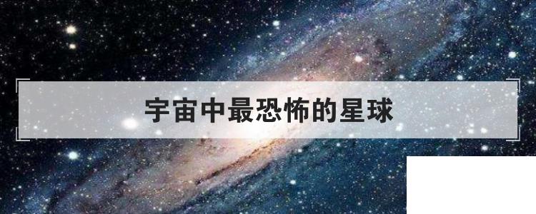 宇宙中最恐怖的星球