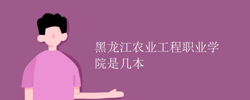 黑龍江農(nóng)業(yè)工程職業(yè)學(xué)院是幾本