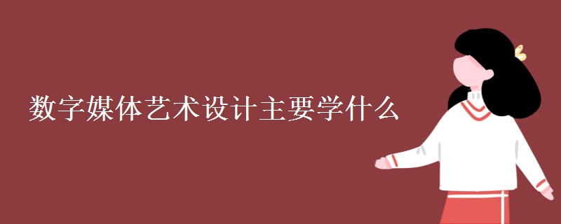 數(shù)字媒體藝術(shù)設(shè)計(jì)主要學(xué)什么