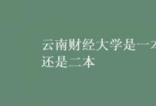 教育資訊：云南財經(jīng)大學(xué)是一本還是二本