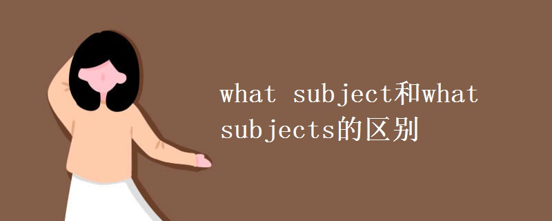 what subject和what subjects的區(qū)別