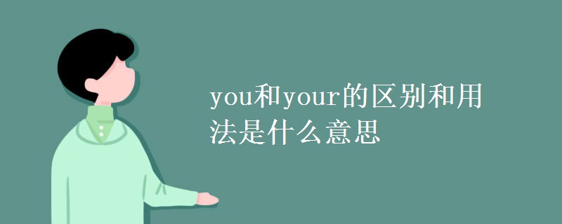 you和your的區(qū)別和用法是什么意思