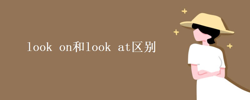 look on和look at區(qū)別