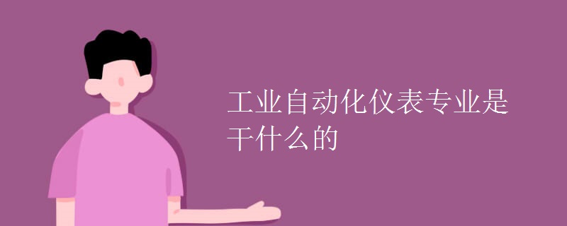 工業(yè)自動(dòng)化儀表專業(yè)是干什么的