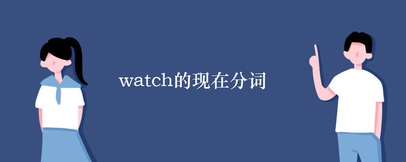 watch的現(xiàn)在分詞