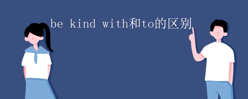 be kind with和to的區(qū)別