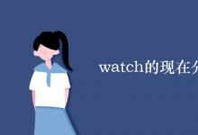 教育資訊：watch的現(xiàn)在分詞