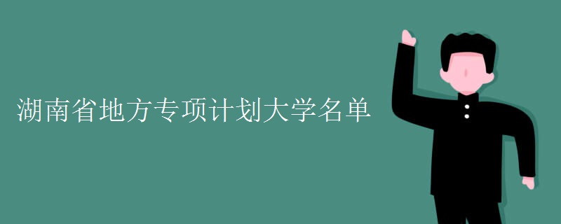 湖南省地方專(zhuān)項(xiàng)計(jì)劃大學(xué)名單