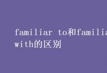 教育資訊：familiar to和familiar with的區(qū)別