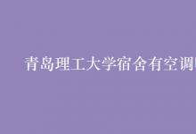 教育資訊：青島理工大學(xué)宿舍有空調(diào)嗎