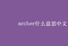 教育資訊：archer什么意思中文