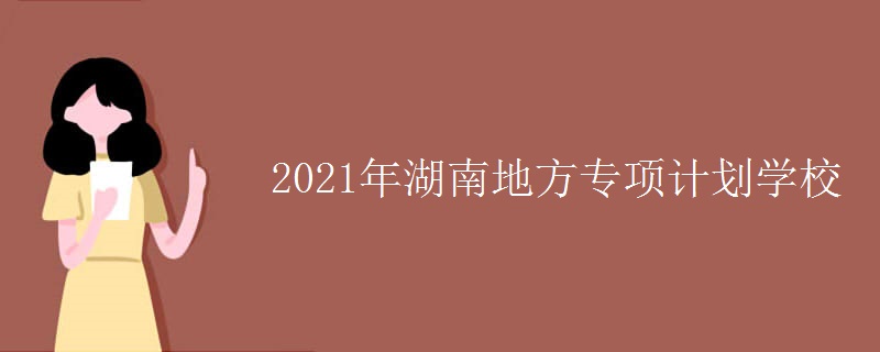 2021年湖南地方專項計劃學(xué)校