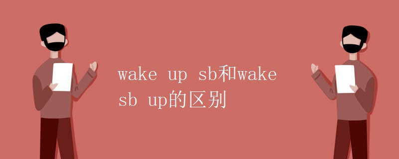 wake up sb和wake sb up的區(qū)別