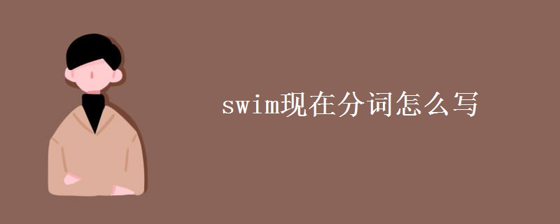 swim現(xiàn)在分詞怎么寫