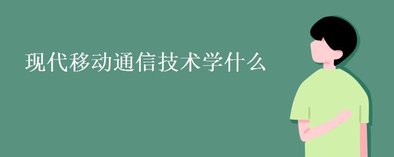 現(xiàn)代移動通信技術(shù)學(xué)什么