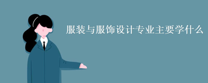 服裝與服飾設(shè)計(jì)專業(yè)主要學(xué)什么