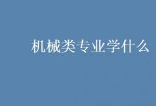 教育資訊：機(jī)械類專業(yè)學(xué)什么