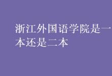 教育資訊：浙江外國(guó)語(yǔ)學(xué)院是一本還是二本