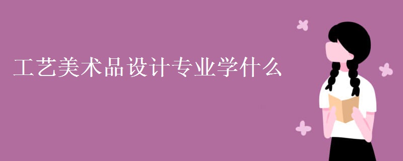 工藝美術(shù)品設(shè)計(jì)專業(yè)學(xué)什么