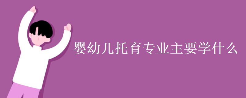 嬰幼兒托育專業(yè)主要學(xué)什么