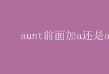 教育資訊：aunt前面加a還是an