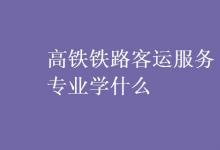 教育資訊：高鐵鐵路客運(yùn)服務(wù)專業(yè)學(xué)什么