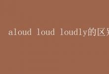 教育資訊：aloud loud loudly的區(qū)別口訣