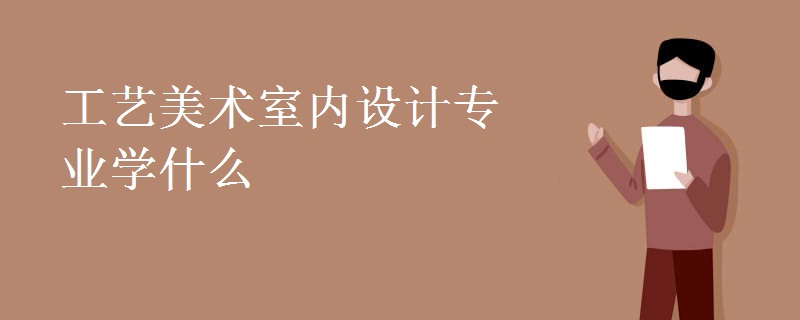 工藝美術(shù)室內(nèi)設(shè)計(jì)專業(yè)學(xué)什么